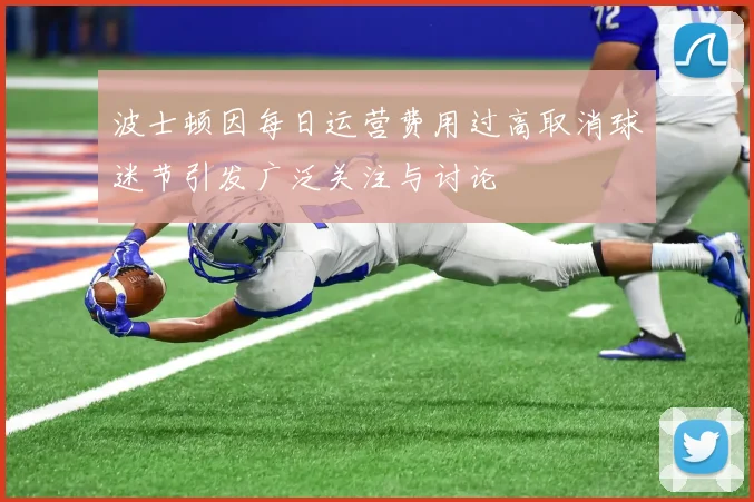 波士顿因每日运营费用过高取消球迷节引发广泛关注与讨论